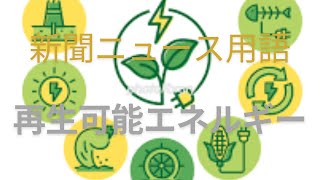 【新聞ニュース用語】再生可能エネルギー