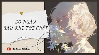 [Truyện Audio] [FULL] 30 Ngày Sau Khi Tôi Ch.ết || Cá Bống Biết Bay || Ngôn Tình Ngược Tra