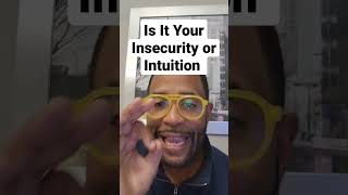 Is it Your Insecurity Or Intuition