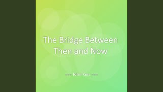 The Bridge Between Then and Now