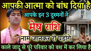 मेष राशि आपकी आत्मा को बांध दिया है इन 3 दुश्मनों ने, पूरे परिवार को वश में करेंगे| Mesh rashifal