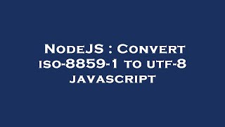 NodeJS : Convert iso-8859-1 to utf-8 javascript