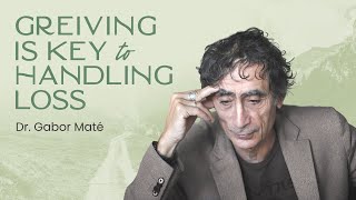 Grief Is A Necessary Process to Come to Terms With Loss – Dr Gabor Maté