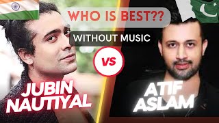 Jubin Nautiyal VS Atif Aslam | Who Is Best | Without Music | Hamnava Mere | To Jane Na | The Unknown