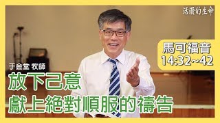 [活潑的生命] 20200408 放下己意 獻上絕對順服的禱告(馬可福音14:32~42)