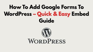 How To Add Google Forms To WordPress – Quick & Easy Embed Guide