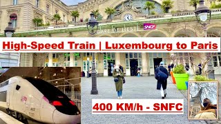 High-Speed Train: Luxembourg to Paris, France | Luxembourg-Thionville-Metz-Paris Est | 400 KM/h SNCF