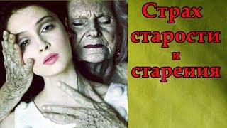 СТРАХ СТАРОСТИ и СТАРЕНИЯ - как не бояться