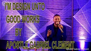 I'M DESIGN UNTO GOOD WORKS || APOSTLE GABRIEL CLEMENT