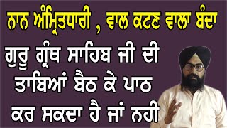 ਨਾਨ ਅੰਮਿ੍ਤਧਾਰੀ , ਵਾਲ ਕਟਣ ਵਾਲਾ ਬੰਦਾ ਗੁਰੂ ਗਰੰਥ ਸਾਹਿਬ ਜੀ ਦੀ ਤਾਬਿਆਂ ਬੈਠ ਕੇ ਪਾਠ ਕਰ ਸਕਦਾ ਹੈ ਜਾਂ ਨਹੀ |