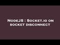 NodeJS : Socket.io on socket disconnect