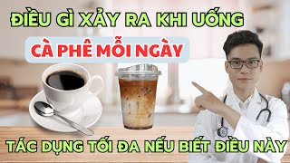 Điều Gì Xảy Ra Khi UỐNG CÀ PHÊ Mỗi Ngày - Tác Dụng CỰC TỐT Nếu Biết Những Điều Này | Bác Sĩ Tuấn