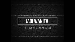 Nonaria - Jadi Wanita (karaoke/Removevocal)