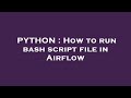 PYTHON : How to run bash script file in Airflow
