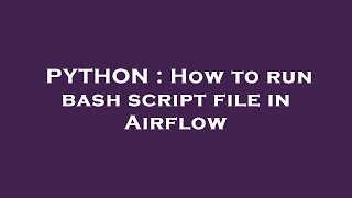 PYTHON : How to run bash script file in Airflow
