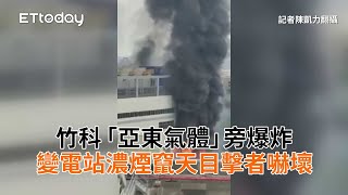 竹科「亞東氣體」旁爆炸　變電站濃煙竄天目擊者嚇壞