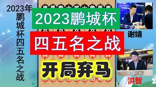 2023鵬城杯四五名之戰：洪智開局棄馬，結尾近乎把謝靖剃成光頭？2023鹏城杯四五名之战：洪智开局弃马，结尾近乎把谢靖剃成光头？