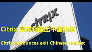 #幸福频道 #新聞热点  citrix宣布将退出中国市场12月3日生效 Citrix announces exit Chinese market #中国经济 #chinausrelations