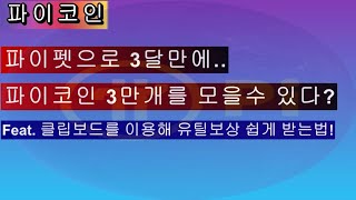 [파이코인] 파이펫으로 3달만에 파이코인 3만개를 모을수 있다? \u0026 클립보드를 이용한 유틸보상 쉽게 받는법!