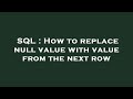 SQL : How to replace null value with value from the next row