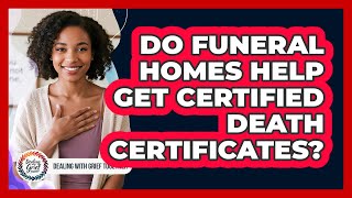 Do Funeral Homes Help Get Certified Death Certificates?