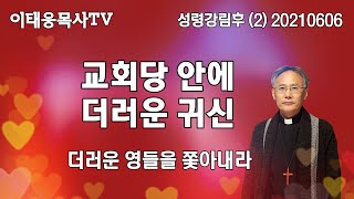 [이태웅목사TV] 더러운 귀신은 나가라  / 성령강림후(2) 주일낮 20210606