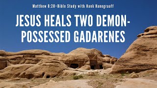 Matthew 8:28–32 Jesus Heals Two Demon-Possessed Gadarenes (Bible Study with Hank Hanegraaff)