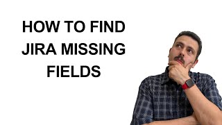 Missing Jira Fields - How to Find Them