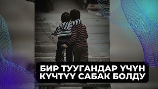 БИР ТУУГАНДАР ҮЧҮН КҮЧТҮҮ САБАК БОЛДУ