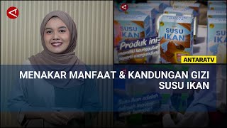 Menakar manfaat \u0026 kandungan gizi susu ikan