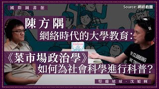 【國際圖書館 024 🇹🇼】陳方隅：網絡時代的大學教育：《菜市場政治學》如何為社會科學進行科普？