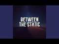 Between The Static