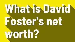 What is David Foster's net worth?
