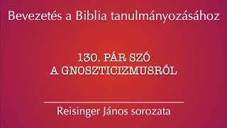 130. Pár szó a gnoszticizmusról - Bevezetés a Biblia tanulmányozásához - Reisinger János