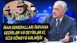 İlham İsmayıl: İran generalları İrəvana gedirlər və deyirlər ki, sizə köməyə gəlmişik