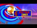 patna times live news