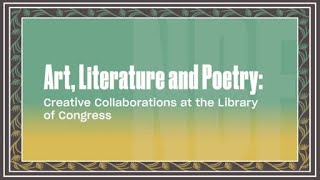 Art, Literature and Poetry: Creative Collaborations at the Library of Congress