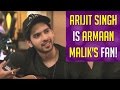 Arijit Singh Announces That He is a Fan of Armaan Malik !