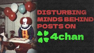 Disturbing Minds Behind Those 4Chan Posts