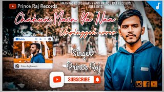 Chahun Main Ya Naa - Unplugged Cover || Prince Raj || New Version || Aashiqui 2 Cover Song