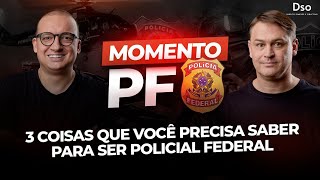 Momento PF - 3 coisas que você precisa saber para ser Policial Federal!