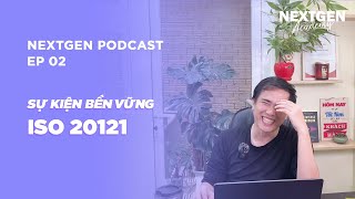 NEXTGEN PODCAST EP 02: TỔ CHỨC SỰ KIỆN BỀN VỮNG - ISO 20121