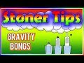 STONER TIPS #74: GRAVITY BONGS