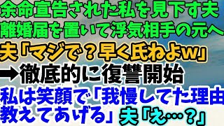 【スカッとする話】余命宣告されて私を見下す夫 離婚届を置いて浮気相手の元へ 夫「マジで？早く氏ねよｗ」 ➡徹底的に復讐開始 私は笑顔で「我慢していた理由教えてあげる」夫「え？」