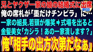 【スカッと】兄とヤクザ一家の娘の結婚式に出席。俺の席札が「墨だけチンピラ」に…一家の組長と若頭が爆笑→式場を出ると金髪美女「カシラ！あの一家潰します？」俺「相手の出方次第だなぁ」翌日…【感動】