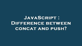 JavaScript : Difference between concat and push?