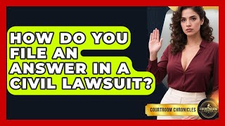 How Do You File An Answer In A Civil Lawsuit? - Courtroom Chronicles