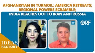 Afghanistan in Turmoil; Regional Powers Scramble; India Reaches Out to Iran and Russia