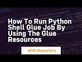 how to run python Shell glue job by using the glue resources
