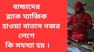 বাচ্চাদের ব্ল্যাক ম্যাজিক ও হাওয়া বাতাস নজর লেগে কি সমস্যা হয় ।#নজরলাগা #ব্ল্যাকম্যাজিক